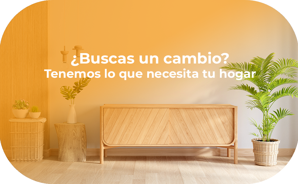 ¿Buscas un cambio?, Tenemos lo que necesita tu hogar